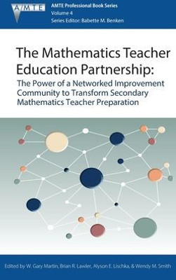 The Mathematics Teacher Education Partnership: The Power Of A Networked Improvement Community To Transform Secondary Mathematics Teacher Preparation ... Educators (Amte) Professional Book Series)