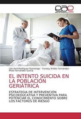 EL INTENTO SUICIDA EN LA POBLACIÓN GERIÁTRICA: ESTRATEGIA DE INTERVENCIÓN PSICOEDUCATIVA Y PREVENTIVA PARA POTENCIAR EL CONOCIMIENTO SOBRE LOS FACTORES DE RIESGO (Spanish Edition)