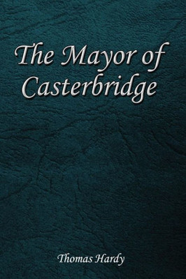 The Mayor Of Casterbridge: The Life And Death Of A Man Of Character