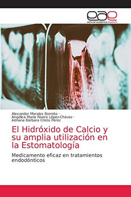El Hidróxido de Calcio y su amplia utilización en la Estomatología: Medicamento eficaz en tratamientos endodónticos (Spanish Edition)