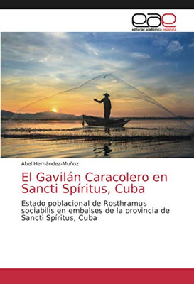 El Gavilán Caracolero en Sancti Spíritus, Cuba: Estado poblacional de Rosthramus sociabilis en embalses de la provincia de Sancti Spíritus, Cuba (Spanish Edition)