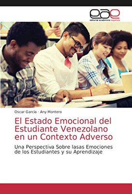 El Estado Emocional del Estudiante Venezolano en un Contexto Adverso: Una Perspectiva Sobre lasas Emociones de los Estudiantes y su Aprendizaje (Spanish Edition)