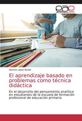El aprendizaje basado en problemas como técnica didáctica: En el desarrollo del pensamiento analítico en estudiantes de la escuela de formación profesional de educación primaria (Spanish Edition)