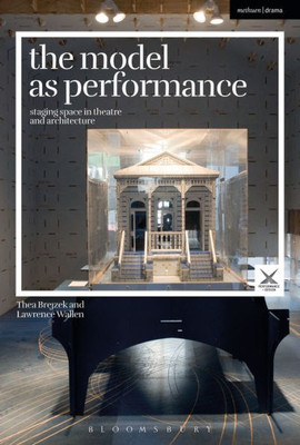 The Model As Performance: Staging Space In Theatre And Architecture (Performance And Design)