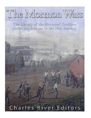 The Mormon Wars: The History Of The Mormons' Conflicts Across The Frontier In The 19Th Century