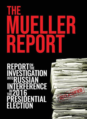 The Mueller Report: Report On The Investigation Into Russian Interference In The 2016 Presidential Election