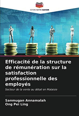 Efficacité de la structure de rémunération sur la satisfaction professionnelle des employés: Secteur de la vente au détail en Malaisie (French Edition)