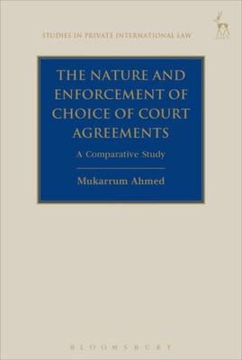 The Nature And Enforcement Of Choice Of Court Agreements: A Comparative Study (Studies In Private International Law)