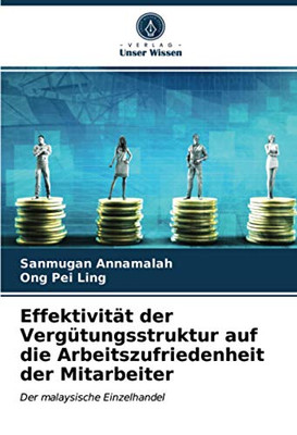 Effektivität der Vergütungsstruktur auf die Arbeitszufriedenheit der Mitarbeiter: Der malaysische Einzelhandel (German Edition)