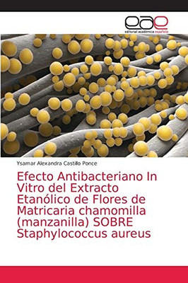 Efecto Antibacteriano In Vitro del Extracto Etanólico de Flores de Matricaria chamomilla (manzanilla) SOBRE Staphylococcus aureus (Spanish Edition)