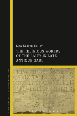 The Religious Worlds Of The Laity In Late Antique Gaul