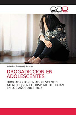 DROGADICCION EN ADOLESCENTES: DROGADICCION EN ADOLESCENTES ATENDIDOS EN EL HOSPITAL DE DURAN EN LOS AÑOS 2013-2015 (Spanish Edition)