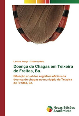 Doença de Chagas em Teixeira de Freitas, Ba.: Situação atual dos registros oficiais da doença de chagas no município de Teixeira de Freitas, Ba. (Portuguese Edition)
