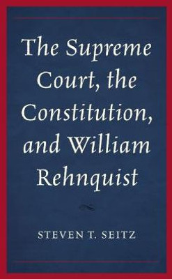 The Supreme Court, The Constitution, And William Rehnquist