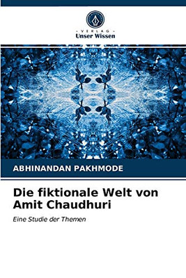 Die fiktionale Welt von Amit Chaudhuri: Eine Studie der Themen (German Edition)
