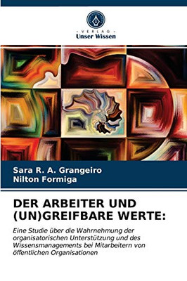 DER ARBEITER UND (UN)GREIFBARE WERTE:: Eine Studie über die Wahrnehmung der organisatorischen Unterstützung und des Wissensmanagements bei Mitarbeitern von öffentlichen Organisationen (German Edition)
