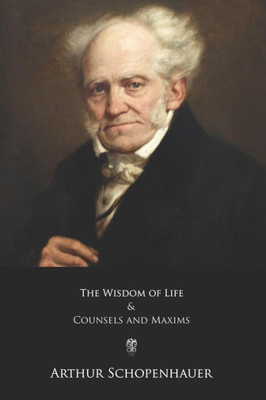 The Wisdom Of Life And Counsels And Maxims