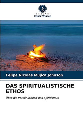 DAS SPIRITUALISTISCHE ETHOS: Über die Persönlichkeit des Spiritismus (German Edition)