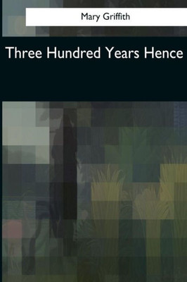 Three Hundred Years Hence