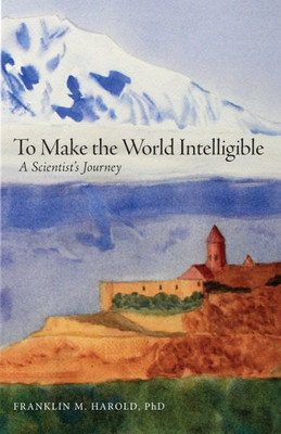 To Make The World Intelligible: A Scientist'S Journey