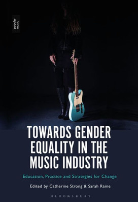 Towards Gender Equality In The Music Industry: Education, Practice And Strategies For Change