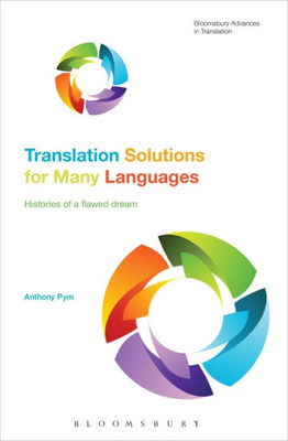 Translation Solutions For Many Languages: Histories Of A Flawed Dream (Bloomsbury Advances In Translation)