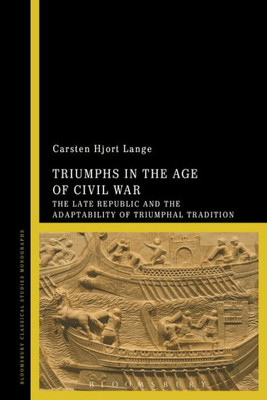 Triumphs In The Age Of Civil War: The Late Republic And The Adaptability Of Triumphal Tradition