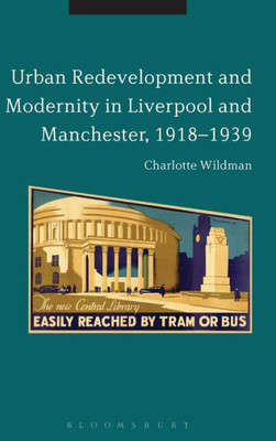 Urban Redevelopment And Modernity In Liverpool And Manchester, 1918-1939