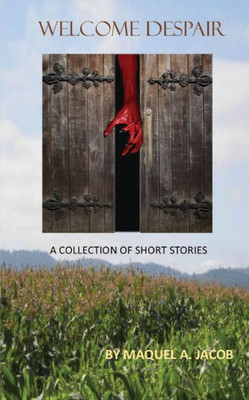 Welcome Despair: A Collection Of Short Stories