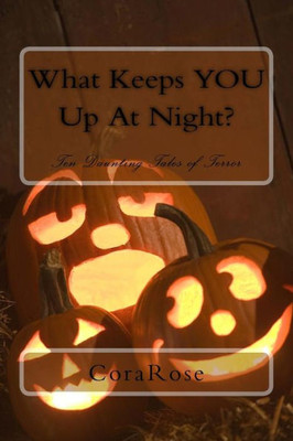 What Keeps You Up At Night?: Ten Daunting Tales Of Terror