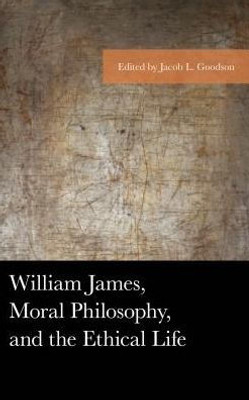 William James, Moral Philosophy, And The Ethical Life (American Philosophy Series)