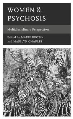 Women & Psychosis: Multidisciplinary Perspectives (Psychoanalytic Studies: Clinical, Social, And Cultural Contexts)