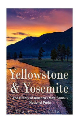 Yellowstone & Yosemite: The History Of AmericaS Most Famous National Parks