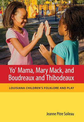 Yo' Mama, Mary Mack, And Boudreaux And Thibodeaux: Louisiana Children'S Folklore And Play (Folklore Studies In A Multicultural World Series)