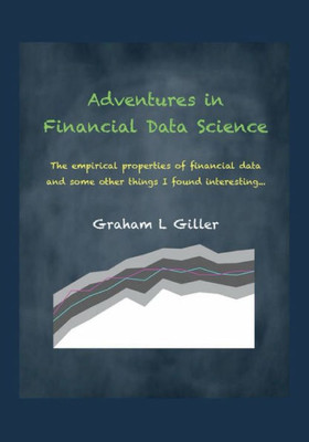 Adventures in Financial Data Science : The Empirical Properties of Financial Data and Some Other Things that Interested Me ...