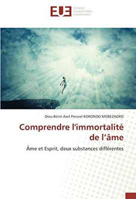 Comprendre l'immortalité de l’âme: Âme et Esprit, deux substances différentes (French Edition)