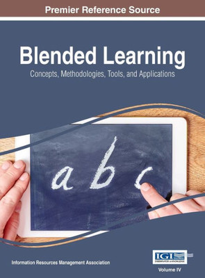 Blended Learning: Concepts, Methodologies, Tools, and Applications, VOL 4