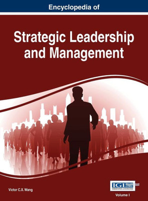 Encyclopedia of Strategic Leadership and Management, VOL 1