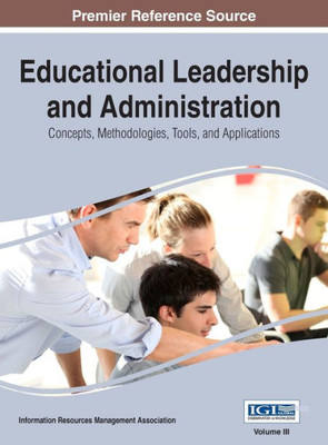 Educational Leadership and Administration: Concepts, Methodologies, Tools, and Applications, VOL 3