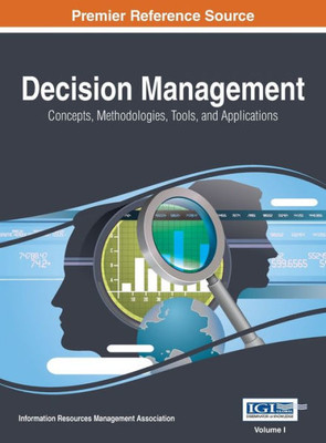Decision Management: Concepts, Methodologies, Tools, and Applications, VOL 1