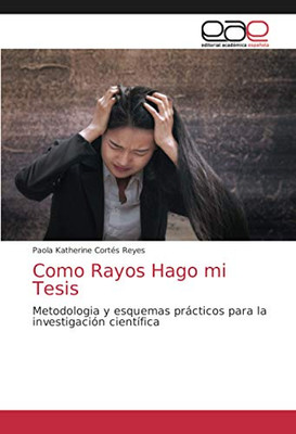 Como Rayos Hago mi Tesis: Metodologia y esquemas prácticos para la investigación científica (Spanish Edition)