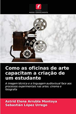 Como as oficinas de arte capacitam a criação de um estudante (Portuguese Edition)