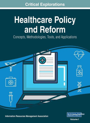 Healthcare Policy and Reform: Concepts, Methodologies, Tools, and Applications, VOL 1