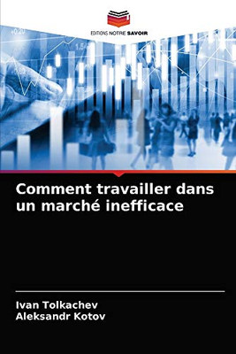 Comment travailler dans un marché inefficace (French Edition)