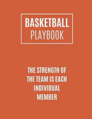 Basketball Playbook The Strength Of The Team Is Each Individual Member: Basketball Coach Playbook To Plan The Basketball Court Strategy | Basketball Playbook For Coaches And Players