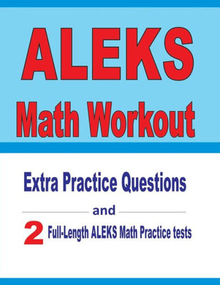 ALEKS Math Workout: Extra Practice Questions and Two Full-Length Practice ALEKS Math Tests