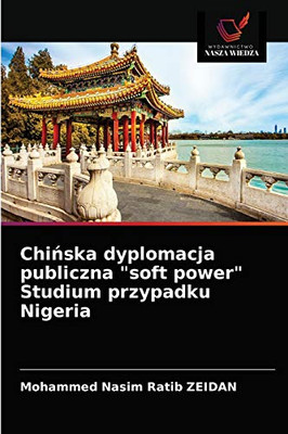 Chińska dyplomacja publiczna soft power Studium przypadku Nigeria (Polish Edition)
