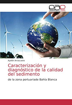 Caracterización y diagnóstico de la calidad del sedimento: de la zona portuariade Bahía Blanca (Spanish Edition)