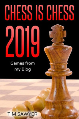 Chess is Chess 2019: Games from my Blog