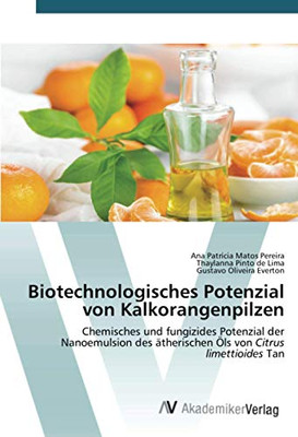 Biotechnologisches Potenzial von Kalkorangenpilzen: Chemisches und fungizides Potenzial der Nanoemulsion des ätherischen Öls von Citrus limettioides Tan (German Edition)